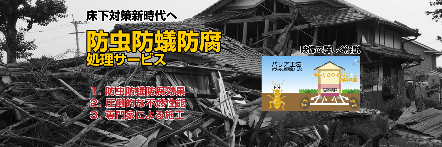 床下対策新時代へ 防虫防蟻防腐処理サービス 1.防虫防蟻防腐効果 2.圧倒的な不燃性能 3.専門家による施工